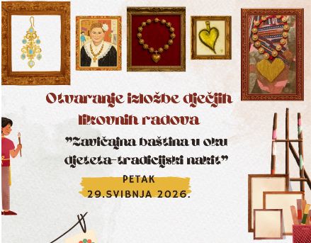 Otvaranje izložbe najsađih”Zavičajna baština u oku djeteta-tradicijski nakit” Dođite!